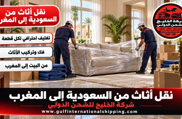 نقل أثاث من السعودية إلى المغرب ترحيل منزلي بحرًا وشحن سيارات